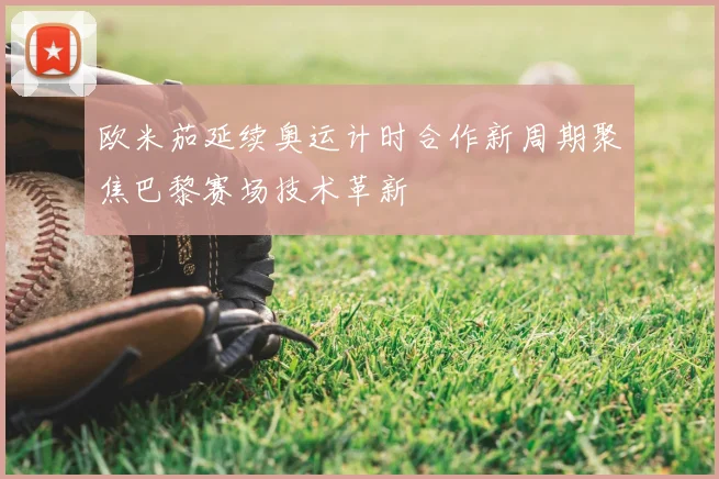 欧米茄延续奥运计时合作新周期聚焦巴黎赛场技术革新
