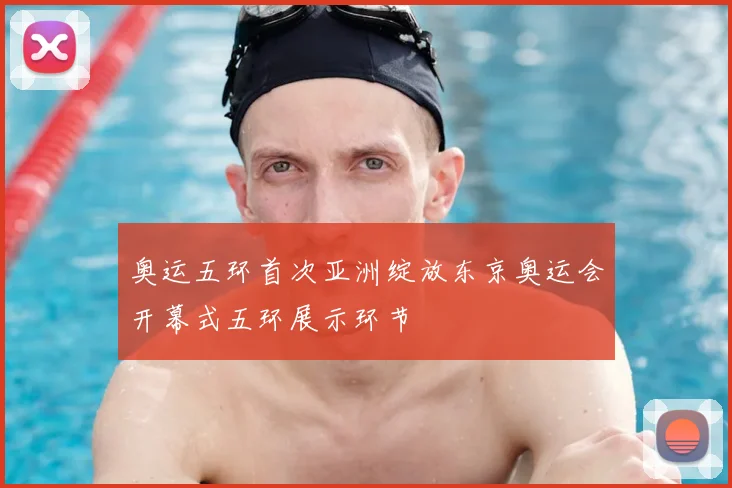 奥运五环首次亚洲绽放东京奥运会开幕式五环展示环节