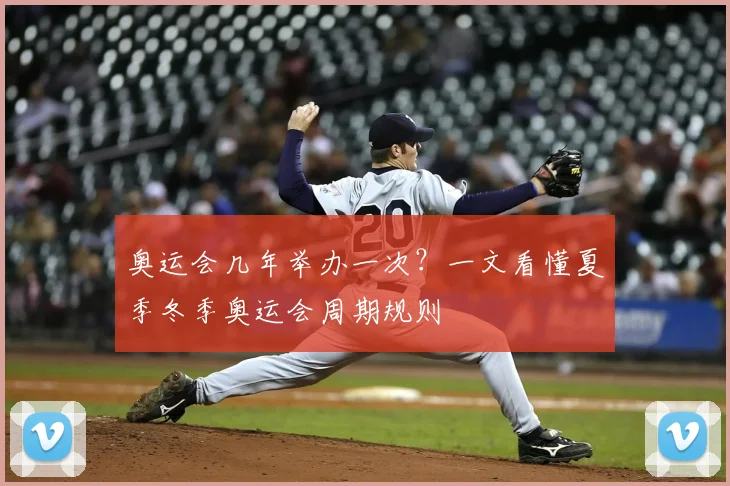 奥运会几年举办一次？一文看懂夏季冬季奥运会周期规则