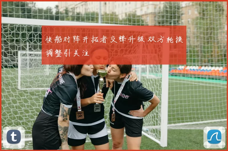 快船对阵开拓者交锋升级 双方轮换调整引关注